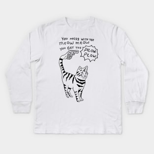 You Mess With the Meow Meow You Get the Peow Peow Kids Long Sleeve T-Shirt